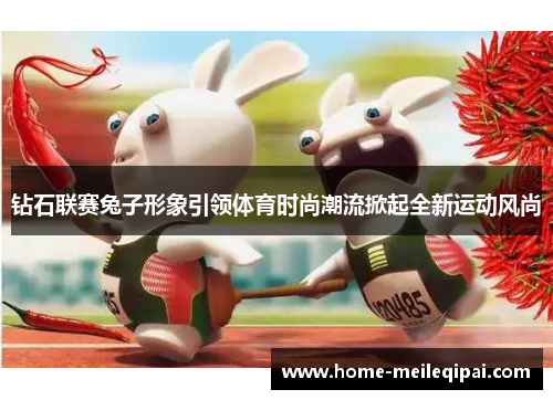 钻石联赛兔子形象引领体育时尚潮流掀起全新运动风尚